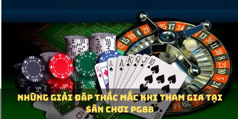 Những giải đáp thắc mắc khi tham gia tại sân chơi PG88