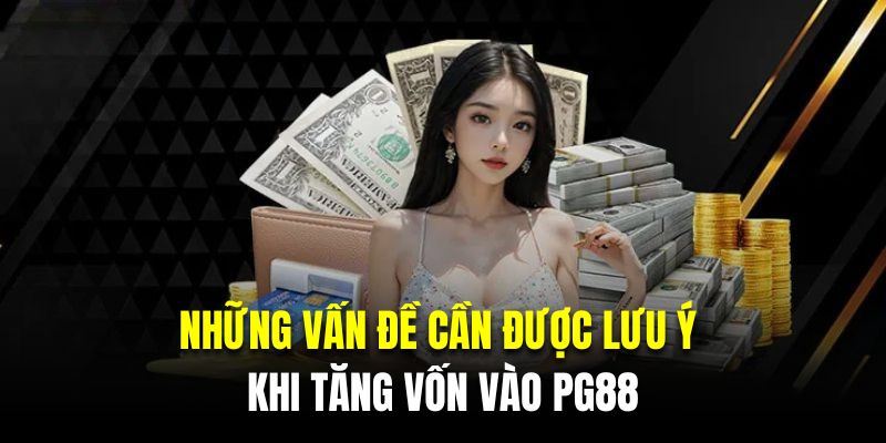 Những vấn đề cần được lưu ý khi tăng vốn vào PG88