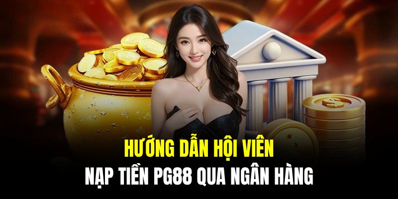 Hướng dẫn hội viên cách nạp tiền PG88 qua ngân hàng