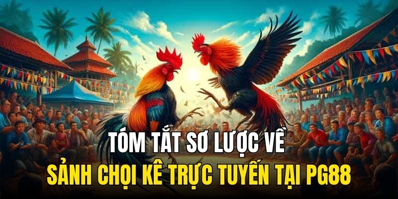 Tóm tắt sơ lược về sảnh chọi kê trực tuyến tại PG88